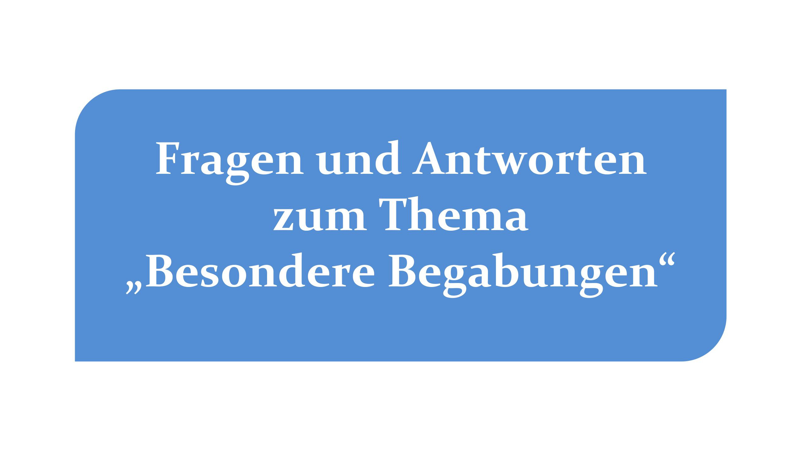 Mithilfe bei „Fragen und Antworten zum Thema ‚Besondere Begabungen‘“